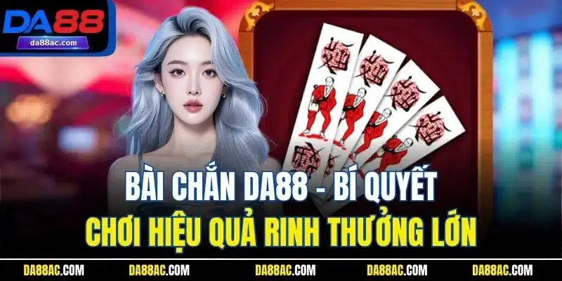 Bài Chắn DA88 - Bí Quyết Chơi Hiệu Quả Rinh Thưởng Lớn 1 Bài Chắn DA88 - Bí Quyết Chơi Hiệu Quả Rinh Thưởng Lớn