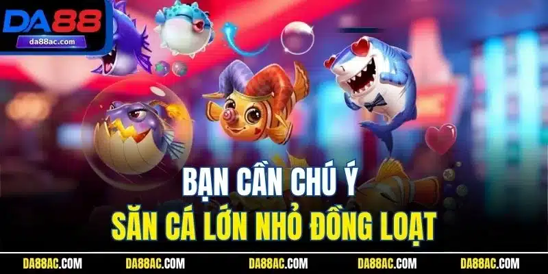 Mẹo Chơi Bắn Cá | Thủ Thuật Thú Vị Từ Những Chuyên Gia DA88 5 Bạn cần chú ý săn cá lớn nhỏ đồng loạt