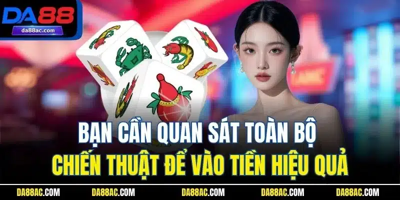 Bầu Cua Tôm Cá | Siêu Phẩm Cá Cược Online Hấp Dẫn Nhất DA88 5 Bạn cần quan sát toàn bộ chiến thuật để vào tiền hiệu quả