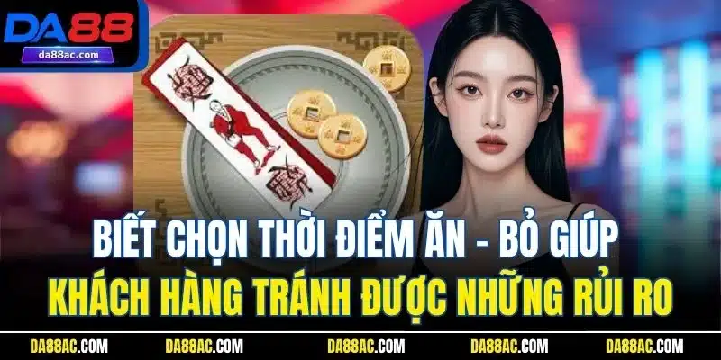 Bài Chắn DA88 - Bí Quyết Chơi Hiệu Quả Rinh Thưởng Lớn 5 Biết chọn thời điểm ăn - bỏ giúp khách hàng tránh được những rủi ro
