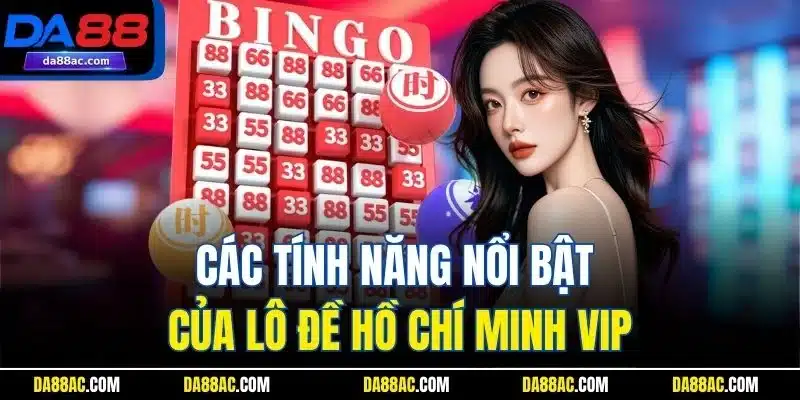Các tính năng nổi bật của lô đề Hồ Chí Minh VIP