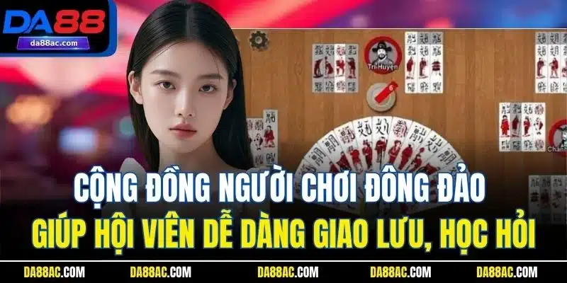 Bài Chắn DA88 - Bí Quyết Chơi Hiệu Quả Rinh Thưởng Lớn 4 Cộng đồng người chơi đông đảo giúp hội viên dễ dàng giao lưu, học hỏi