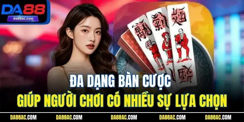 Bài Chắn DA88 - Bí Quyết Chơi Hiệu Quả Rinh Thưởng Lớn 3 Đa dạng bàn cược giúp người chơi có nhiều sự lựa chọn