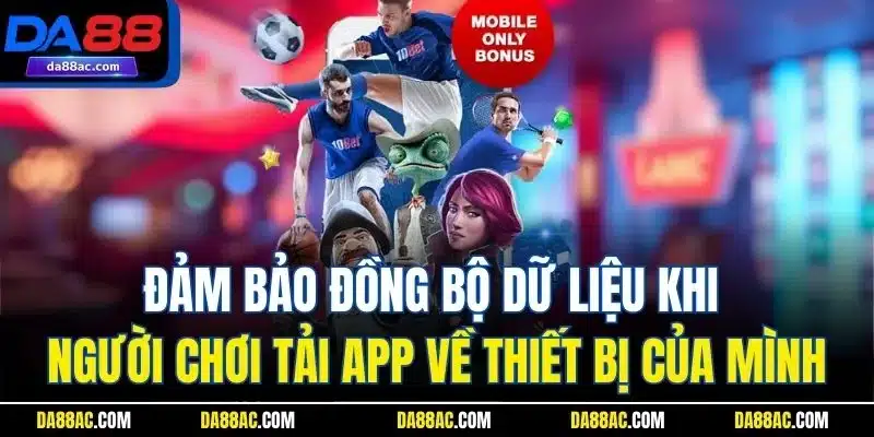 Đảm bảo đồng bộ dữ liệu khi người chơi tải app về thiết bị của mình