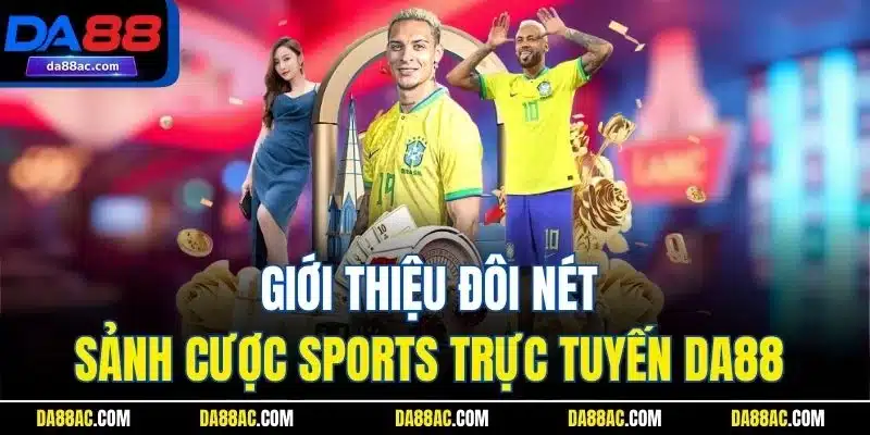 Giới thiệu đôi nét sảnh cược Sports trực tuyến DA88
