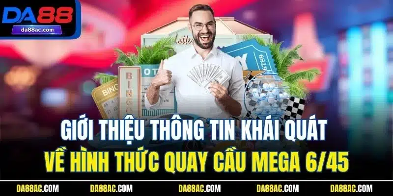 Xổ Số Mega 6/45 - Trải Nghiệm Quay Cầu Hấp Dẫn Nhất DA88 2 Giới thiệu thông tin khái quát về hình thức quay cầu Mega 6/45