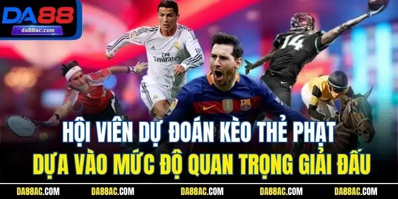 Kèo Thẻ Phạt | Hình Thức Giải Trí Thể Thao Kinh Điển Da88 5 Hội viên dự đoán kèo thẻ phạt dựa vào mức độ quan trọng giải đấu