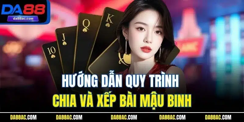 Mậu Binh| Game Bài Đổi Thưởng Trực Tuyến Đỉnh Nhất Tại DA88 4 Hướng dẫn quy trình chia và xếp bài mậu binh