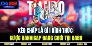 Kèo Chấp Là Gì | Hình Thức Cược Handicap Đang Chơi Tại Da88