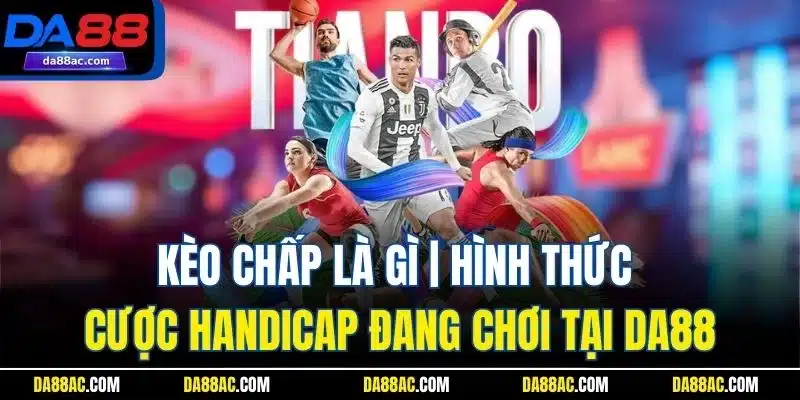 Kèo Chấp Là Gì | Hình Thức Cược Handicap Đang Chơi Tại Da88 1 Kèo Chấp Là Gì | Hình Thức Cược Handicap Đang Chơi Tại Da88
