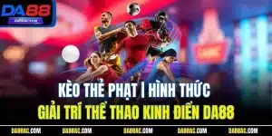 Kèo Thẻ Phạt | Hình Thức Giải Trí Thể Thao Kinh Điển Da88