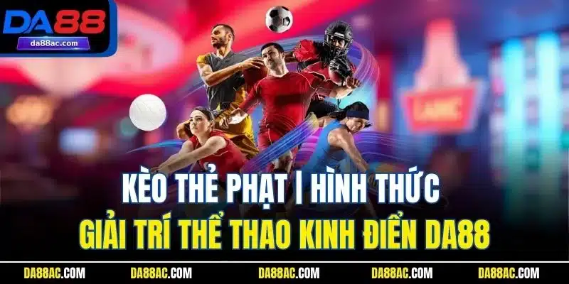 Kèo Thẻ Phạt | Hình Thức Giải Trí Thể Thao Kinh Điển Da88 1 Kèo Thẻ Phạt | Hình Thức Giải Trí Thể Thao Kinh Điển Da88