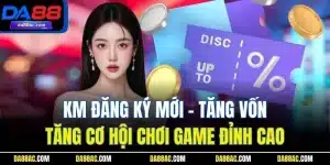 KM Đăng Ký Mới - Tăng Vốn, Tăng Cơ Hội Chơi Game Đỉnh Cao