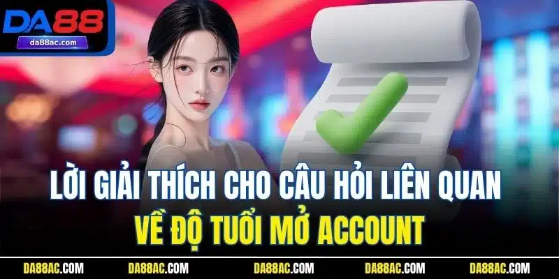 Lời giải thích cho câu hỏi liên quan về độ tuổi mở account