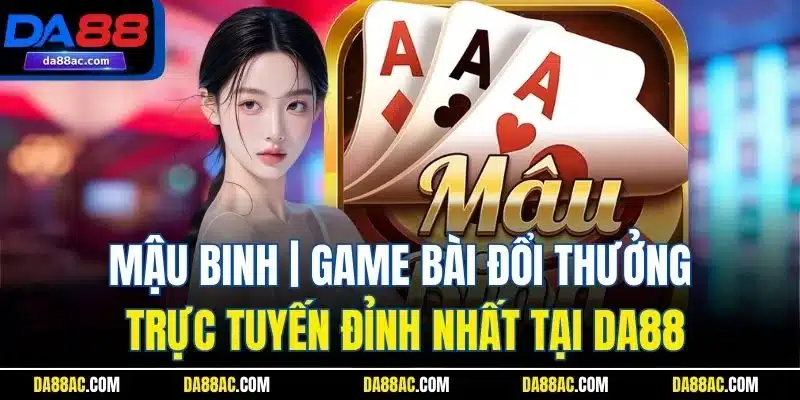 Mậu Binh| Game Bài Đổi Thưởng Trực Tuyến Đỉnh Nhất Tại DA88 1 Mậu Binh| Game Bài Đổi Thưởng Trực Tuyến Đỉnh Nhất Tại DA88