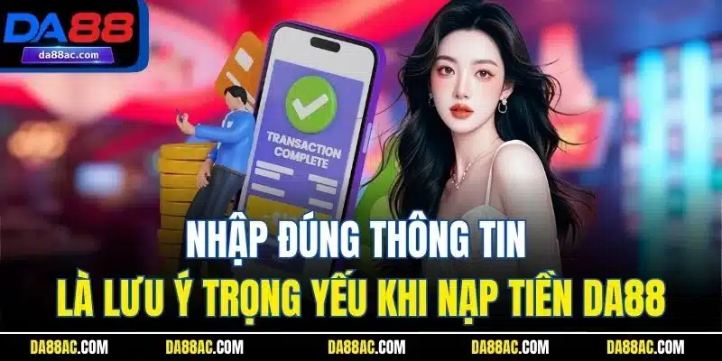 Nạp Tiền DA88 - Quy Trình Thực Hiện Tăng Vốn Chi Tiết 2025 2 Nhập đúng thông tin là lưu ý trọng yếu khi nạp tiền DA88