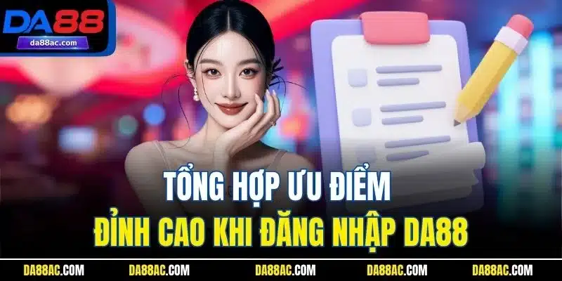 Đăng Nhập DA88 - Cập Nhật Thao Tác Chuẩn Cho Thành Viên Mới 3 Tổng hợp ưu điểm đỉnh cao khi đăng nhập DA88