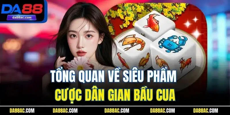 Bầu Cua Tôm Cá | Siêu Phẩm Cá Cược Online Hấp Dẫn Nhất DA88 2 Tổng quan về siêu phẩm cược dân gian bầu cua