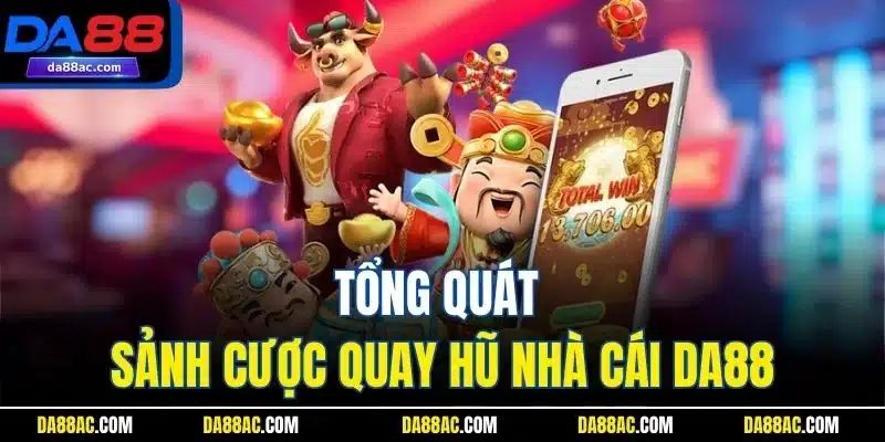 Tổng quát sảnh cược quay hũ nhà cái DA88